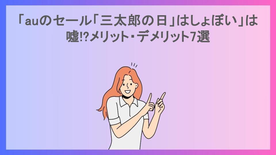 「auのセール「三太郎の日」はしょぼい」は嘘!?メリット・デメリット7選